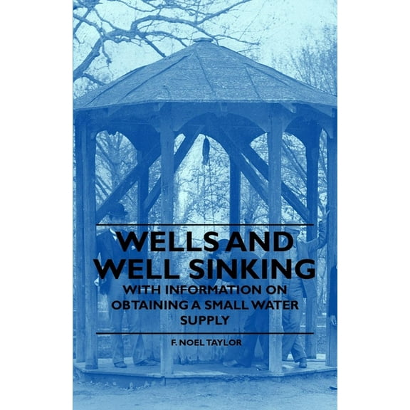 Wells and Well Sinking - With Information on Obtaining a Small Water Supply, (Paperback)