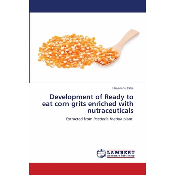 Development of Ready to eat corn grits enriched with nutraceuticals, (Paperback)