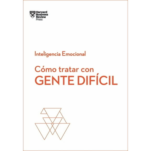 Serie Inteligencia Emocional Cómo Tratar Con Gente Difícil. Serie Inteligencia Emocional HBR (Dealing with Difficult People Spanish Edition), (Paperback)