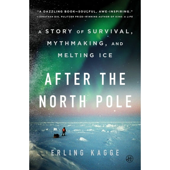After the North Pole: A Story of Survival, Mythmaking, and Melting Ice, (Hardcover)
