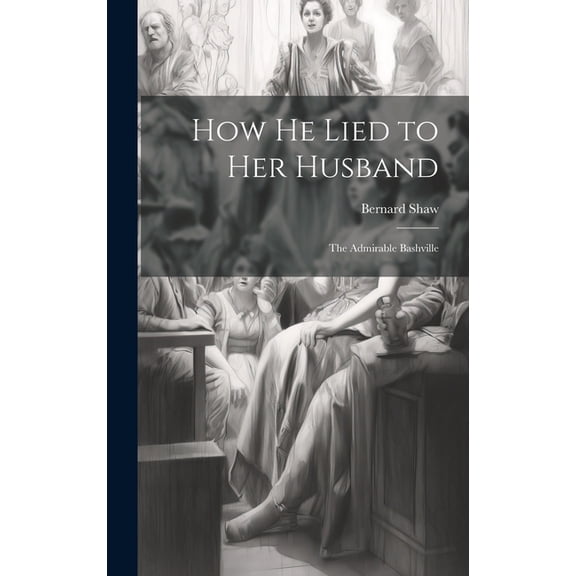 How He Lied to Her Husband; The Admirable Bashville (Hardcover)