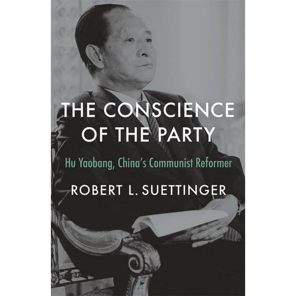 The Conscience of the Party: Hu Yaobang, China's Communist Reformer, (Hardcover)