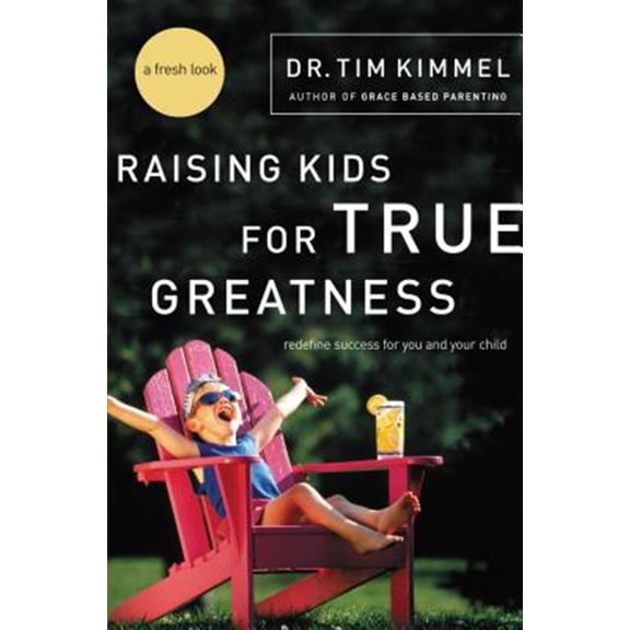 Pre-Owned Raising Kids for True Greatness: Redefine Success for You and Your Child (Paperback) 0849909511 9780849909511