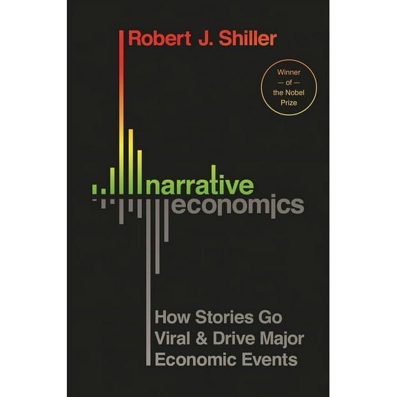 Narrative Economics: How Stories Go Viral and Drive Major Economic Events, (Hardcover)