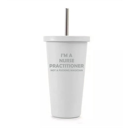 

16 oz Stainless Steel Double Wall Insulated Tumbler Pool Beach Cup Travel Mug With Straw I m A Nurse Practitioner Not A Magician Funny (White)