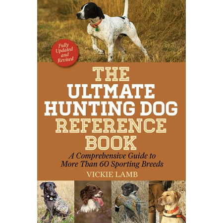 The Ultimate Hunting Dog Reference Book : A Comprehensive Guide to More Than 60 Sporting (Best Hunting Dog Breeds List)