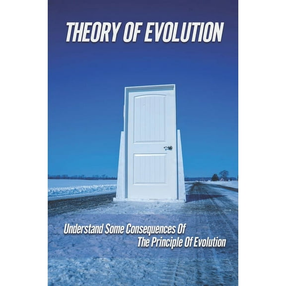 Theory Of Evolution: Understand Some Consequences Of The Principle Of Evolution: Information About Evolution Of Mankind (Paperback)