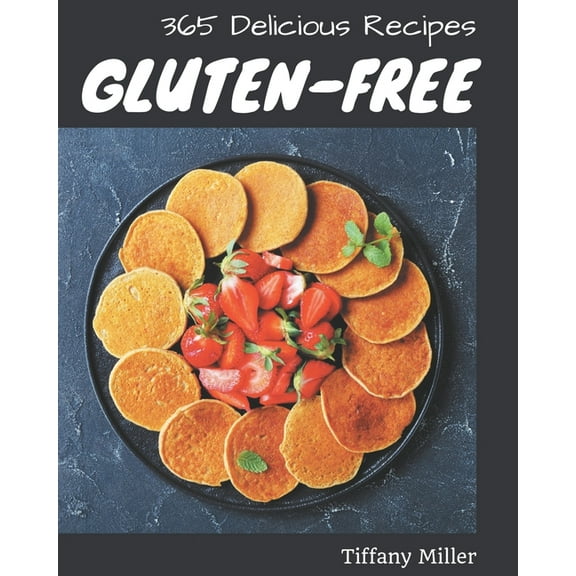 365 Delicious Gluten-Free Recipes: A Gluten-Free Cookbook You Will Need (Paperback)
