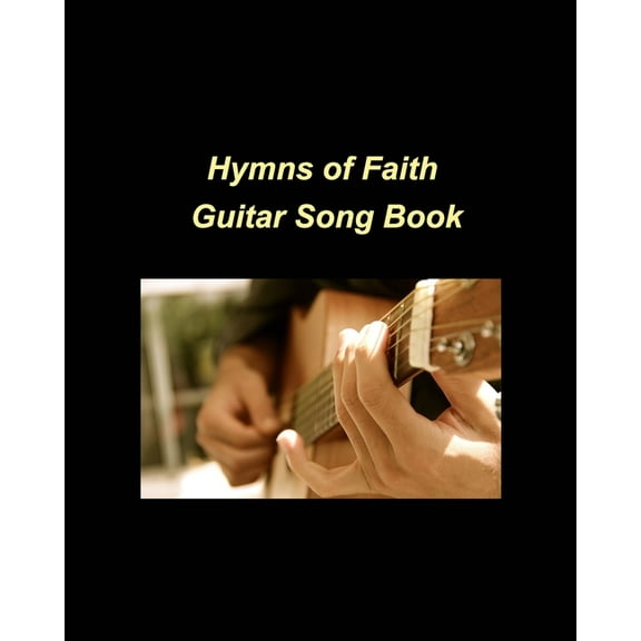Hymns of Faith : guitar music religious church faith hope love easy chords (Paperback)