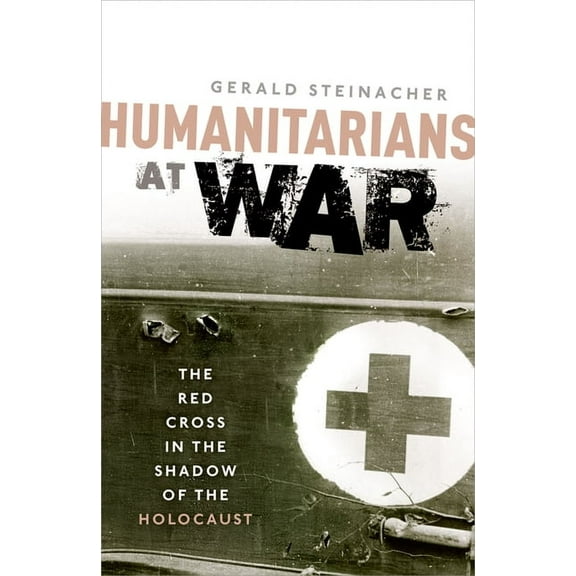 Humanitarians at War: The Red Cross in the Shadow of the Holocaust, (Paperback)