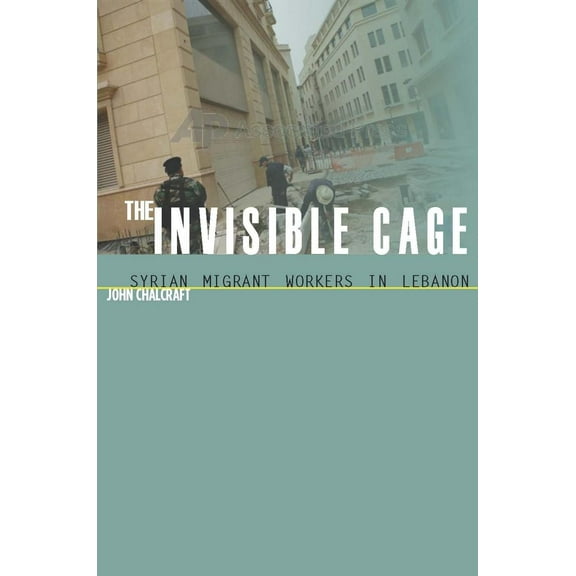 Stanford Studies in Middle Eastern and I: The Invisible Cage : Syrian Migrant Workers in Lebanon (Paperback)