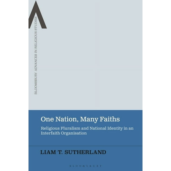 Bloomsbury Advances in Religious Studies One Nation, Many Faiths: Religious Pluralism and National Identity in an Interfaith Organisation, (Hardcover)