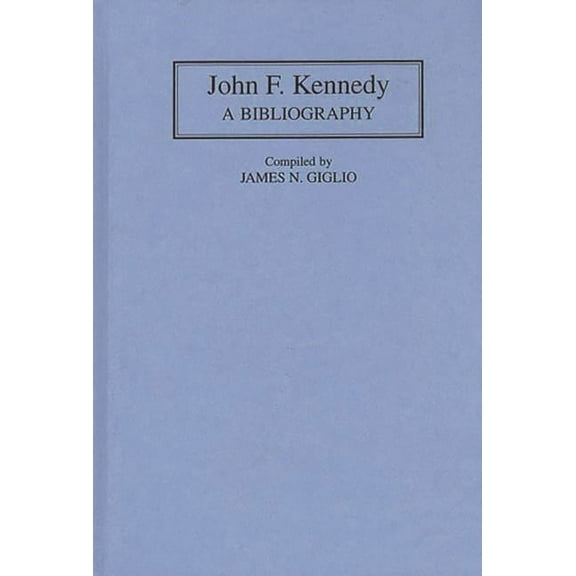 Bibliographies of the Presidents of the  John F. Kennedy: A Bibliography, (Hardcover)