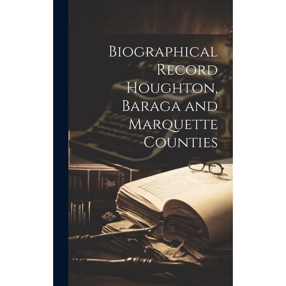 Biographical Record Houghton, Baraga and Marquette Counties (Hardcover)