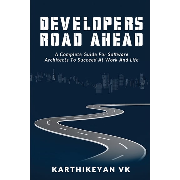 Developers Road ahead: A Complete Guide For Software Architects To Succeed At Work And Life, (Paperback)