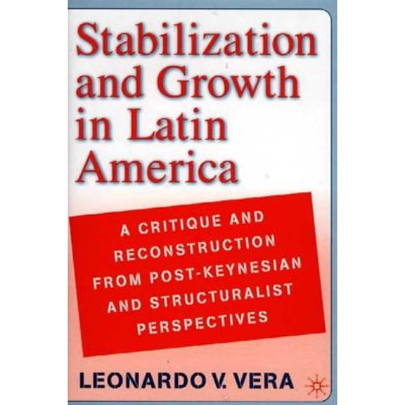 Pre-Owned Stabilization and Growth in Latin America : A Critique and Reconstruction from Post-Keynesian and Structa Critique and Reconstruction from Post-Keynesian and Structuralist Perspectives Uralist Perspectives
