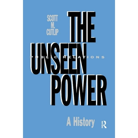 Routledge Communication The Unseen Power: Public Relations: A History, (Hardcover)