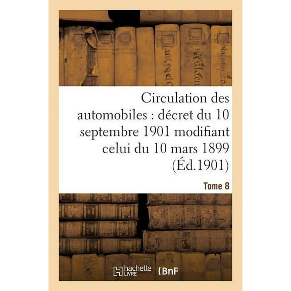 Sciences Sociales: Circulation Des Automobiles: Décret Du 10 Septembre 1901 Modifiant Celui Tome 8 : Du 10 Mars 1899, (Paperback)