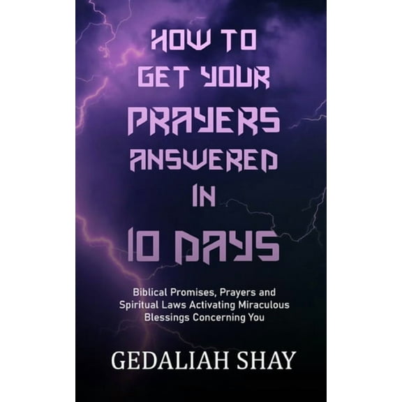 How to Get Your Prayers Answered in 10 Days: Biblical Promises, Prayers and Spiritual Laws (Paperback) by Gedaliah Shay