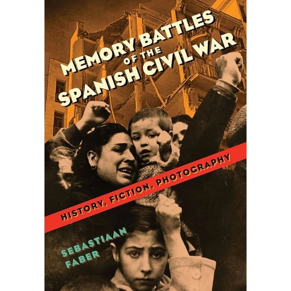 Memory Battles of the Spanish Civil War: History, Fiction, Photography, (Hardcover)