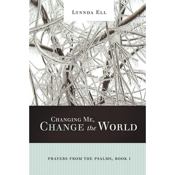 Changing Me, Change the World: Prayers from the Psalms, Book I