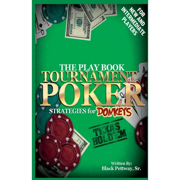 Tournament Poker Strategies for Donkeys: The Play Book