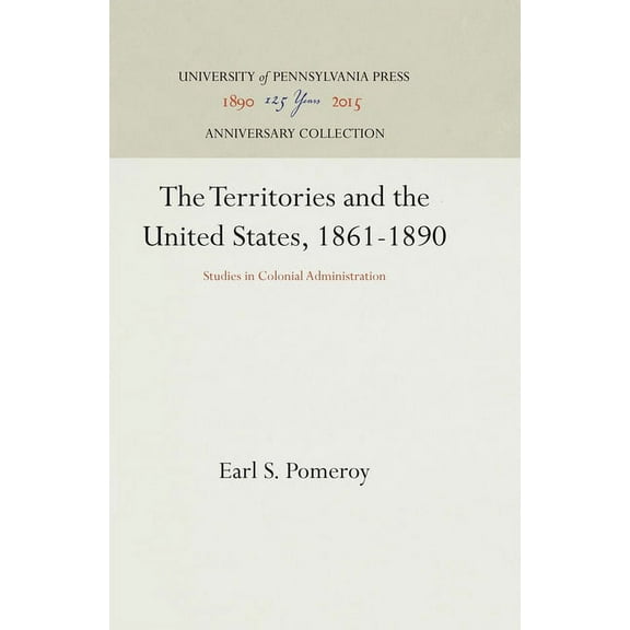 Anniversary Collection The Territories and the United States, 1861-1890: Studies in Colonial Administration, (Hardcover)