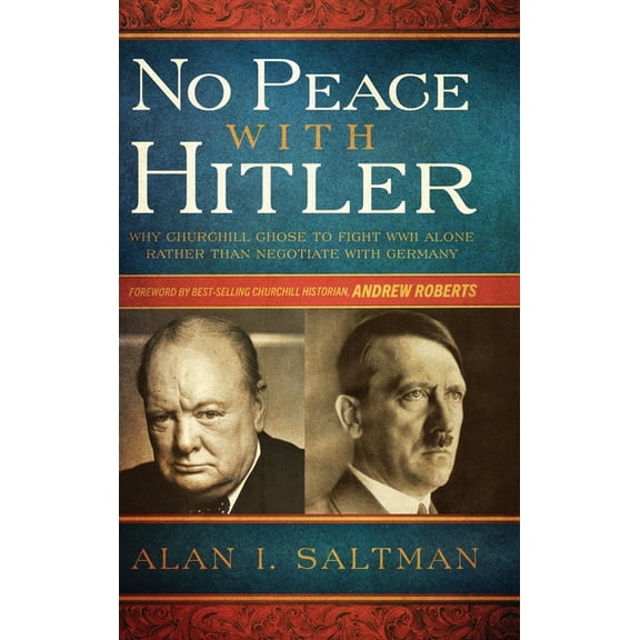 No Peace with Hitler: Why Churchill Chose to Fight WWII Alone Rather than Negotiate with Germany, (Hardcover)