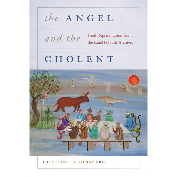 Raphael Patai Jewish Folklore and Anthro The Angel and the Cholent: Food Representation from the Israel Folktale Archives, (Paperback)