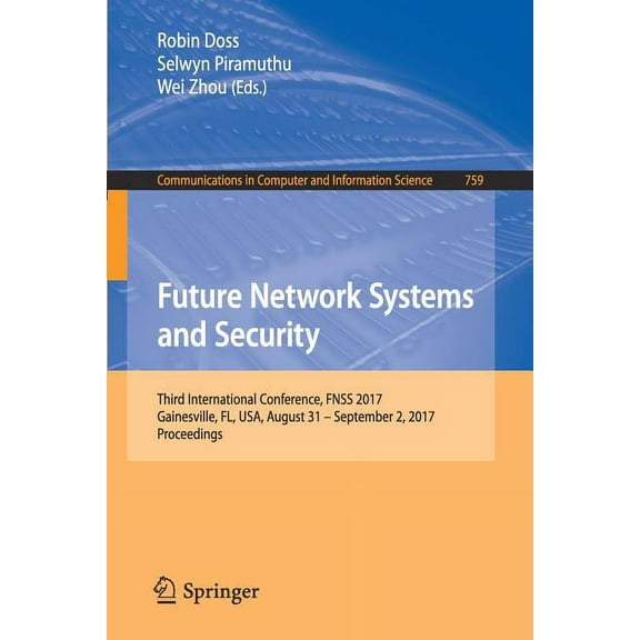Communications in Computer and Informati Future Network Systems and Security: Third International Conference, Fnss 2017, Gainesville, Fl, Usa, August 31 - Septem, Book 759, (Paperback)