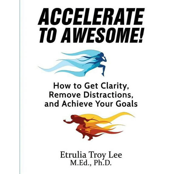 Accelerate to Awesome!: How to Get Clarity, Remove Distractions, And Achieve Your Goals (Paperback)
