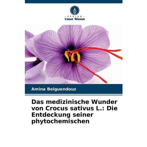 Das medizinische Wunder von Crocus sativus L.: Die Entdeckung seiner phytochemischen, (Paperback)