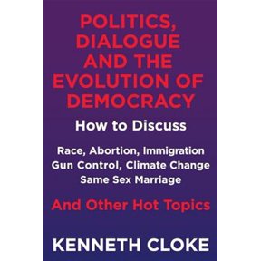 Pre-Owned Politics, Dialogue and the Evolution of Democracy: How to Discuss Race, Abortion, Immigration, Gun Control, Climate Change, Same Sex Marriage and Other Hot Topics (Paperback)