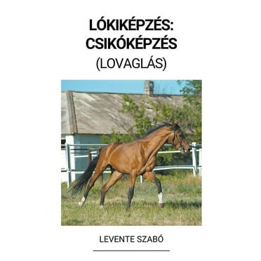 LÃ³kikÃ©pzÃ©s: CsikÃ³kÃ©pzÃ©s (LovaglÃ¡s), (Paperback)