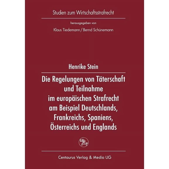 Studien Zum Wirtschaftsstrafrecht Die Regelung Von TÃ¤terschaft Und Teilnahme Im EuropÃ¤ischen Strafrecht Am Beispiel Deutschlands, Frankreichs, Spaniens, Ã, (Paperback)