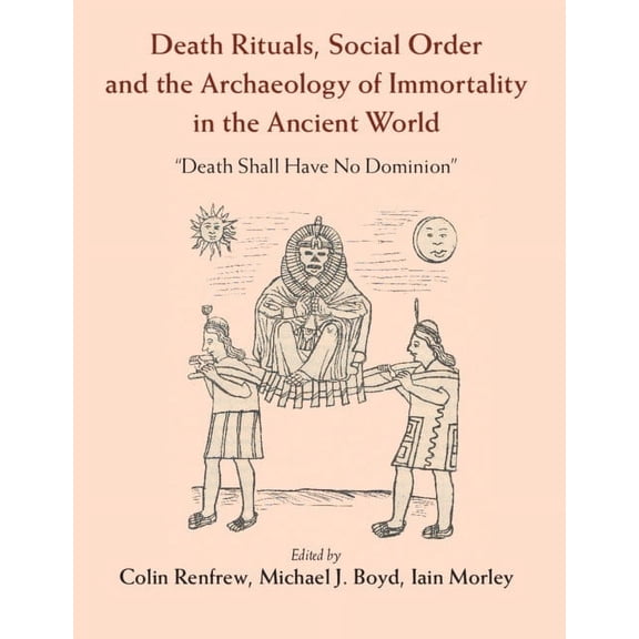 Death Rituals, Social Order and the Archaeology of Immortality in the Ancient World: 'Death Shall Have No Dominion', (Paperback)