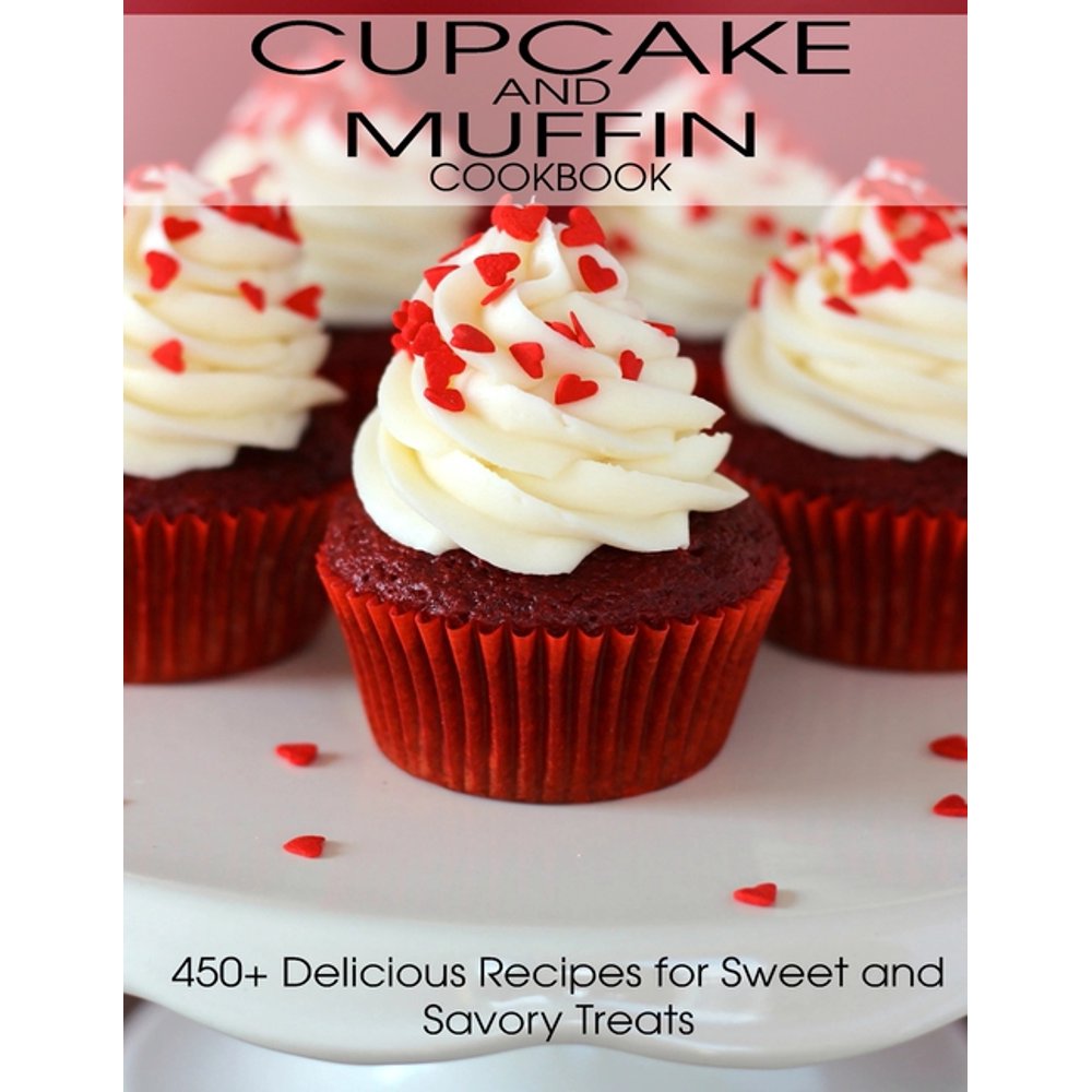 CupCake and Muffin Cookbook 405+ Delicious Recipes for Sweet and