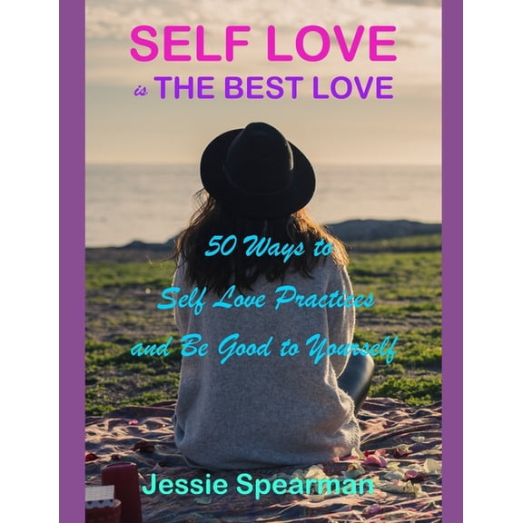 Self Love is The Best Love: 50 Ways to Self Love Practices and Be Good to Yourself, (Paperback)