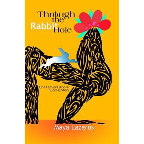 Pre-Owned Through the Rabbit Hole: : One Family's Bipolar Success Story (Paperback) 0999547011 9780999547014