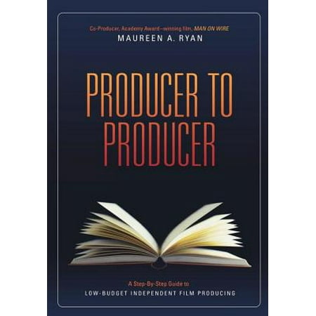 Low Budget Film - Producer to Producer: A Step-By-Step Guide to Low Budgets Independent Film Producing - eBook