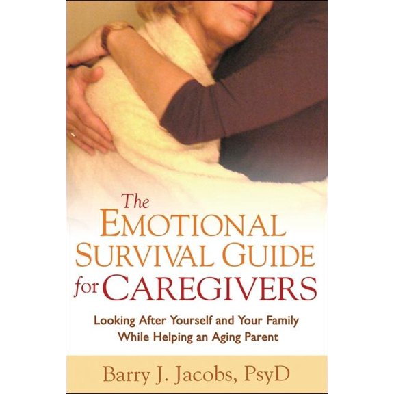 The Emotional Survival Guide for Caregivers : Looking After Yourself and Your Family While Helping an Aging Parent (Hardcover)