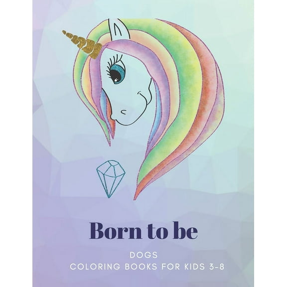 Born to be: DOGS, Coloring Book for Kids 3 to 8 Years, Large 8.5 x 11 inches White Paper, Soft Cover (Paperback)