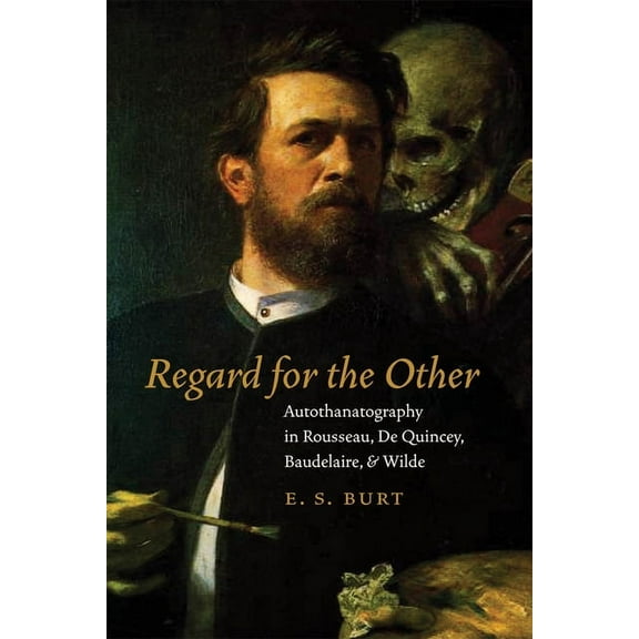 Regard for the Other: Autothanatography in Rousseau, de Quincey, Baudelaire, and Wilde (Paperback)