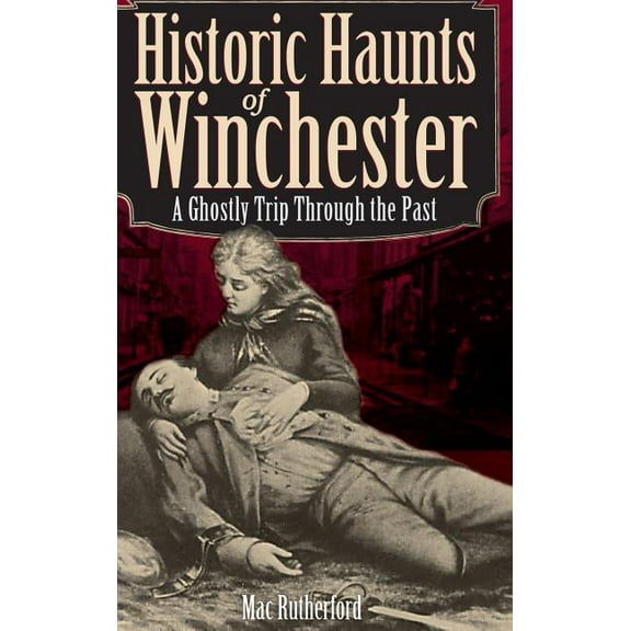Historic Haunts of Winchester: A Ghostly Trip Though the Past, (Hardcover)