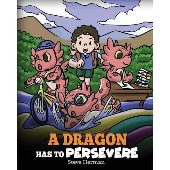 My Dragon Books A Dragon Has To Persevere: A Story About Perseverance, Persistence, and Not Giving Up, Book 49, (Paperback)