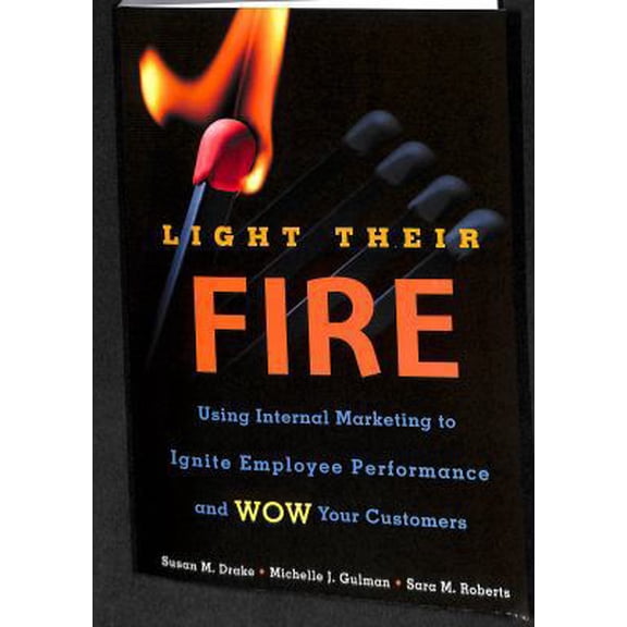 Pre-Owned Light Their Fire: Using Internal Marketing to Ignite Employee Performance and Wow Your Customers (Paperback) 1607149788 9781607149781