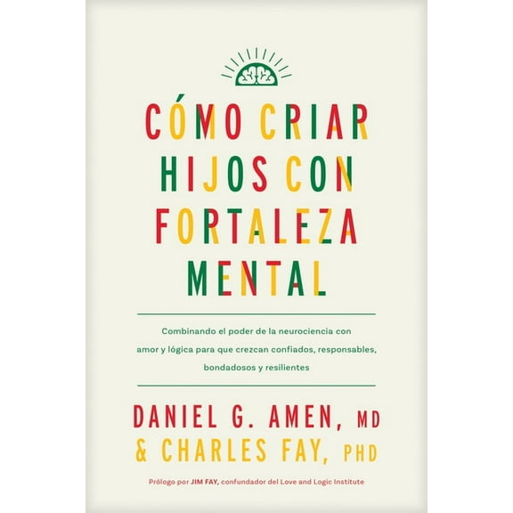 Cómo Criar Hijos Con Fortaleza Mental: Combinando El Poder de la Neurociencia Con Amor Y Lógica Para Que Crezcan Confiad, (Paperback)