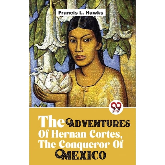 The Adventures Of Hernan Cortes, The Conqueror Of Mexico, (Paperback)