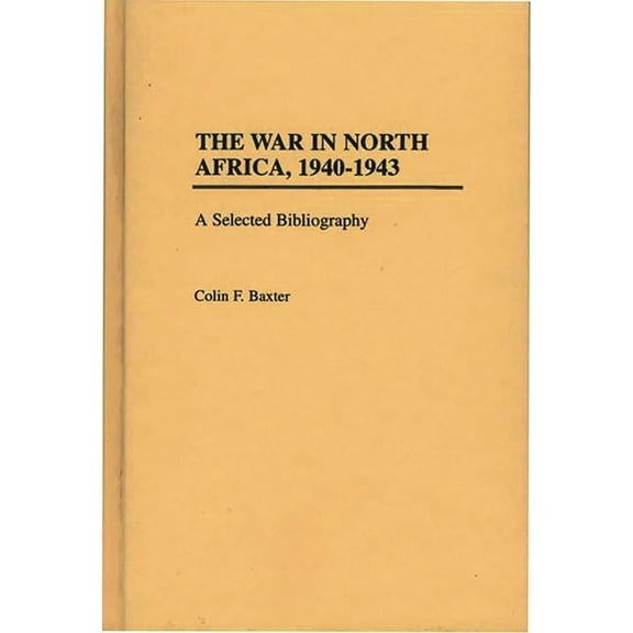 Bibliographies of Battles and Leaders The War in North Africa, 1940-1943: A Selected Bibliography, (Hardcover)