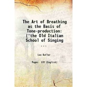 The Art of Breathing as the Basis of Tone-production: ("the Old Italian School of Singing ... 1890 [Hardcover]